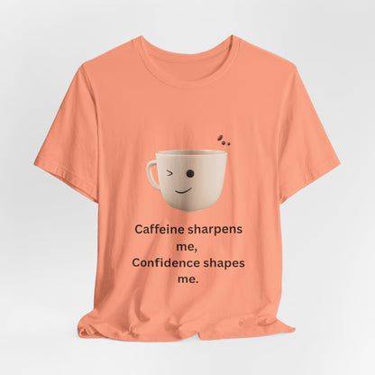 Caffeine Sharpens Me, Confidence Shapes Me – Jersey Short Sleeve Tee