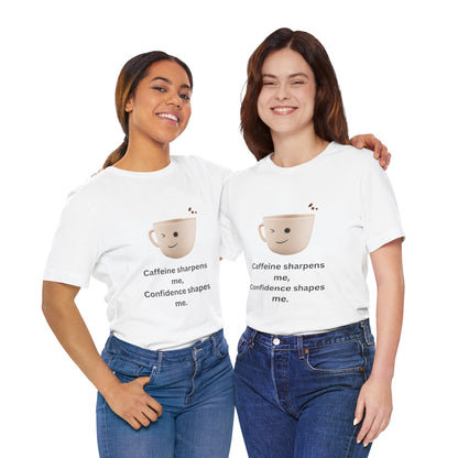 Caffeine Sharpens Me, Confidence Shapes Me – Jersey Short Sleeve Tee