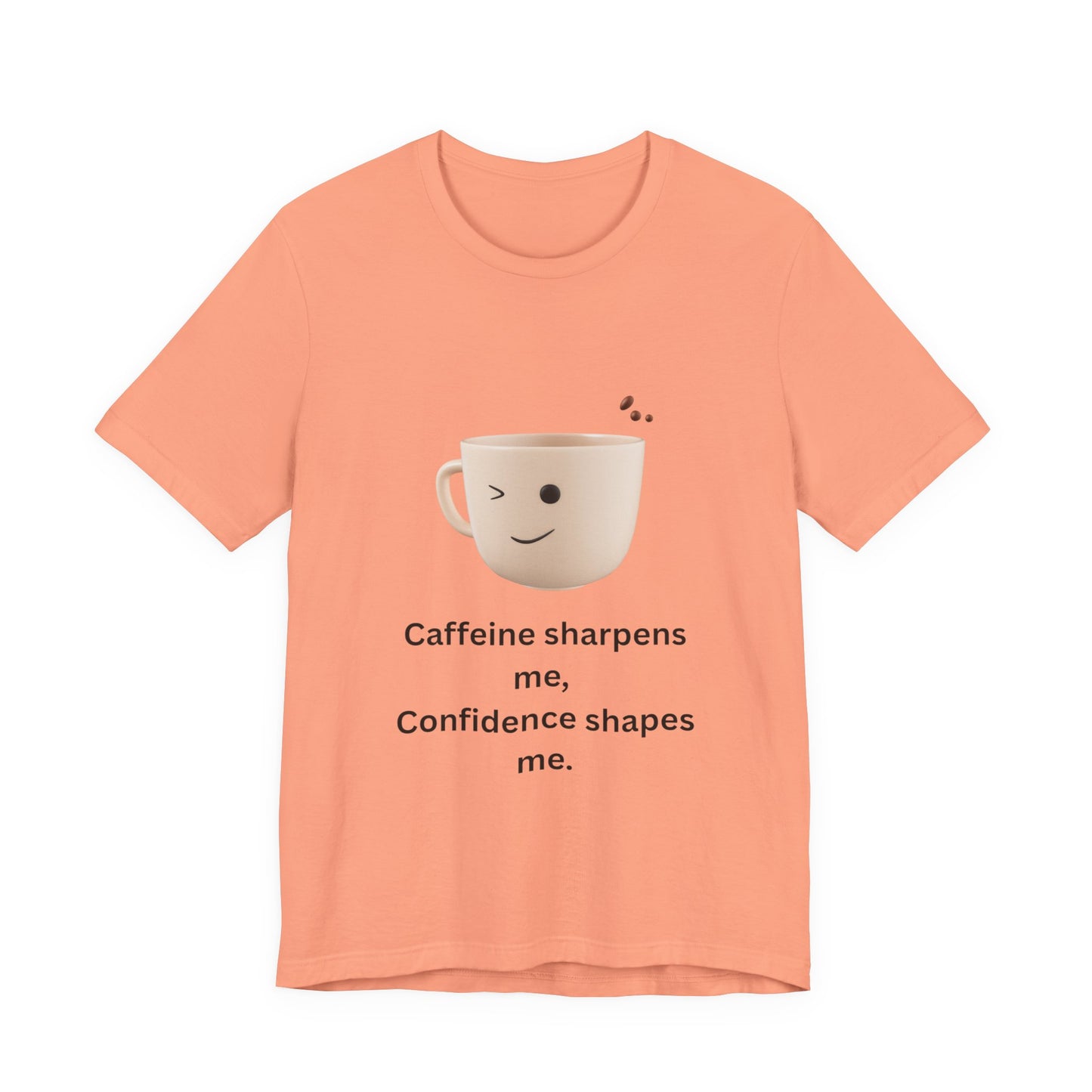 Caffeine Sharpens Me, Confidence Shapes Me – Jersey Short Sleeve Tee