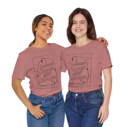 Embrace Change With Courage – Affirmation Tee
