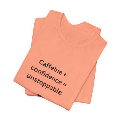 Caffeine + Confidence = Unstoppable – Jersey Short Sleeve Tee