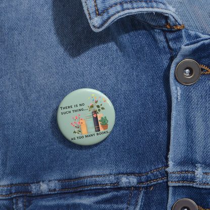 Book Lover Pin Button — “There Is No Such Thing… As Too Many Books” Enamel-Style Badge
