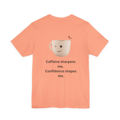 Caffeine Sharpens Me, Confidence Shapes Me – Jersey Short Sleeve Tee