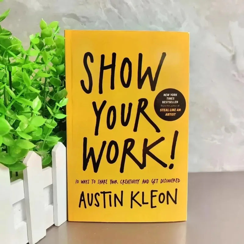 Show Your Work – 10 Ways to Share Your Creativity and Be Discovered by Austin Kleon