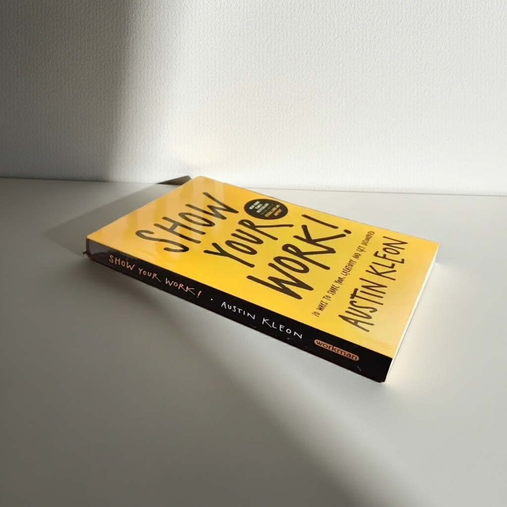 Show Your Work – 10 Ways to Share Your Creativity and Be Discovered by Austin Kleon
